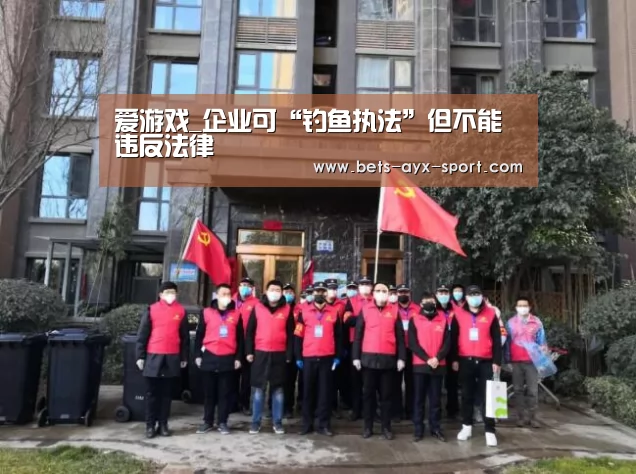 爱游戏_企业可“钓鱼执法”但不能违反法律(图4) 爱游戏