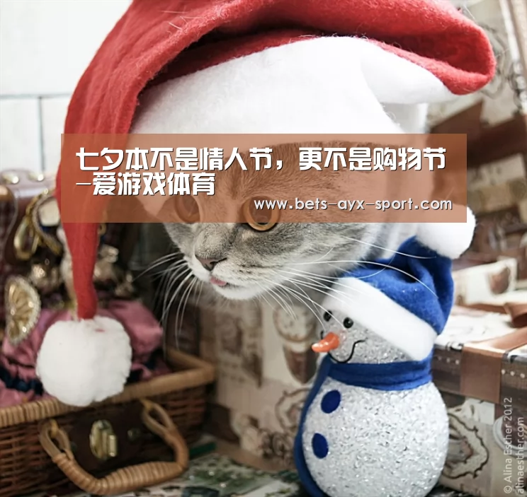 七夕本不是情人节,更不是购物节-爱游戏体育(图3) 爱游戏官网